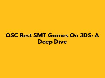OSC Best SMT Games On 3DS: A Deep Dive