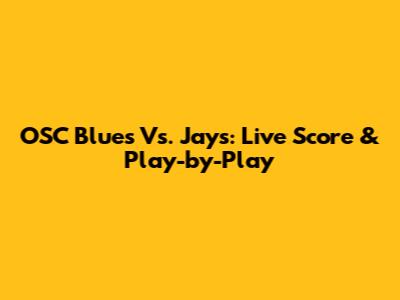 OSC Blues Vs. Jays: Live Score & Play-by-Play