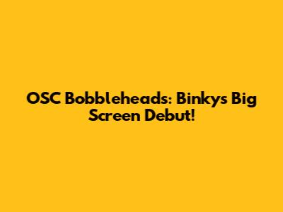 OSC Bobbleheads: Binky's Big Screen Debut!