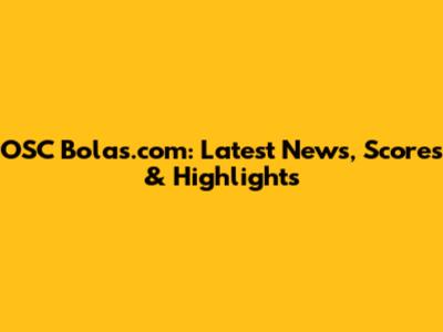 OSC Bolas.com: Latest News, Scores & Highlights