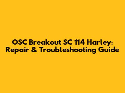 OSC Breakout SC 114 Harley: Repair & Troubleshooting Guide