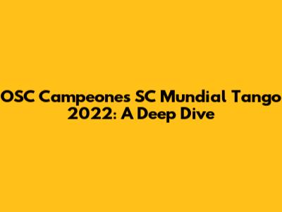 OSC Campeones SC Mundial Tango 2022: A Deep Dive