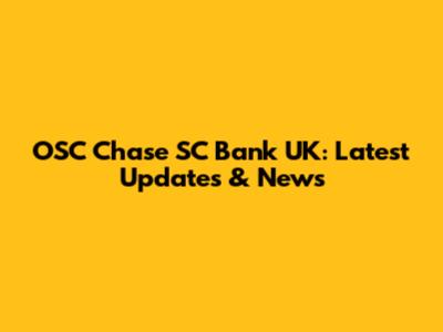 OSC Chase SC Bank UK: Latest Updates & News