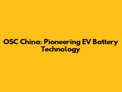 OSC China: Pioneering EV Battery Technology