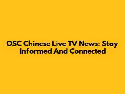 OSC Chinese Live TV News: Stay Informed And Connected