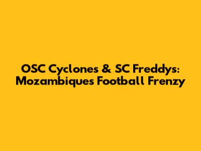 OSC Cyclones & SC Freddys: Mozambique's Football Frenzy
