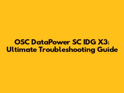 OSC DataPower SC IDG X3: Ultimate Troubleshooting Guide