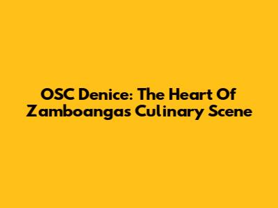 OSC Denice: The Heart Of Zamboanga's Culinary Scene