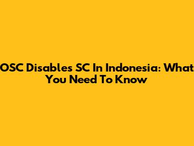 OSC Disables SC In Indonesia: What You Need To Know