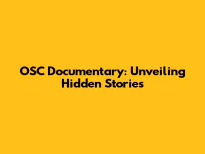 OSC Documentary: Unveiling Hidden Stories