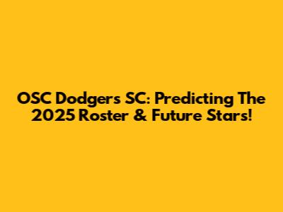 OSC Dodgers SC: Predicting The 2025 Roster & Future Stars!