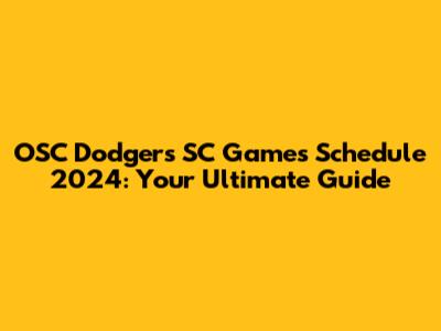 OSC Dodgers SC Games Schedule 2024: Your Ultimate Guide