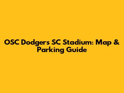 OSC Dodgers SC Stadium: Map & Parking Guide