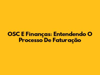 OSC E Finanças: Entendendo O Processo De Faturação