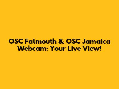 OSC Falmouth & OSC Jamaica Webcam: Your Live View!