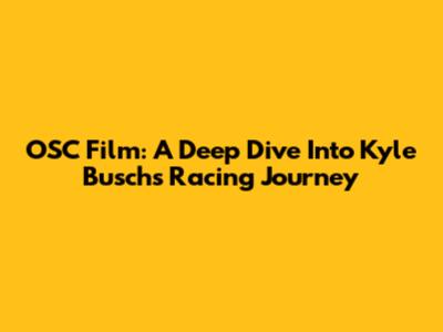 OSC Film: A Deep Dive Into Kyle Busch's Racing Journey