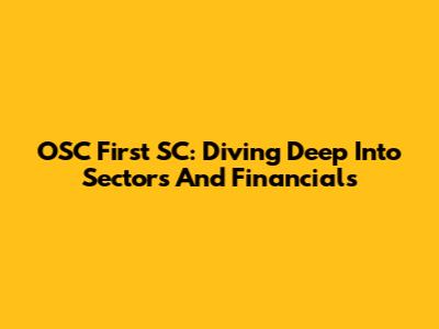 OSC First SC: Diving Deep Into Sectors And Financials