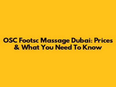 OSC Footsc Massage Dubai: Prices & What You Need To Know