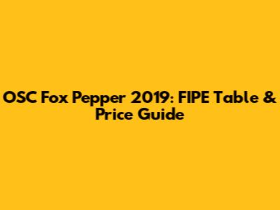 OSC Fox Pepper 2019: FIPE Table & Price Guide