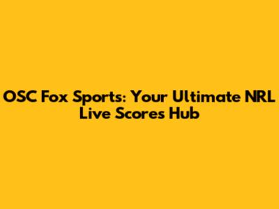 OSC Fox Sports: Your Ultimate NRL Live Scores Hub