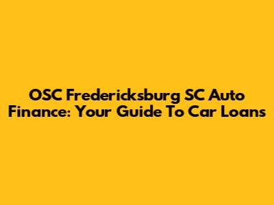 OSC Fredericksburg SC Auto Finance: Your Guide To Car Loans