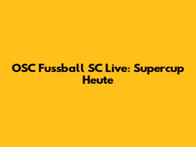 OSC Fussball SC Live: Supercup Heute