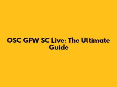 OSC GFW SC Live: The Ultimate Guide