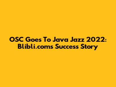 OSC Goes To Java Jazz 2022: Blibli.com's Success Story