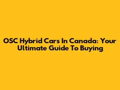 OSC Hybrid Cars In Canada: Your Ultimate Guide To Buying