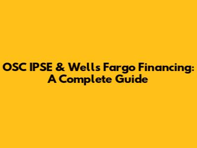 OSC IPSE & Wells Fargo Financing: A Complete Guide
