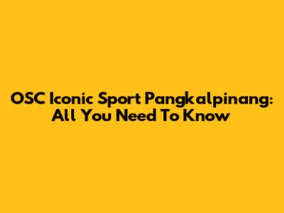 OSC Iconic Sport Pangkalpinang: All You Need To Know