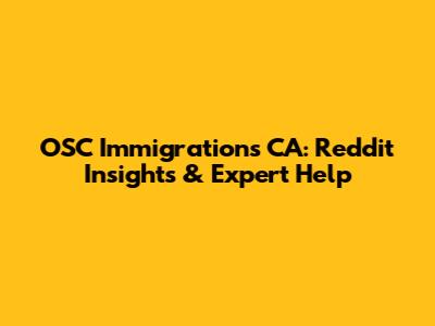 OSC Immigrations CA: Reddit Insights & Expert Help