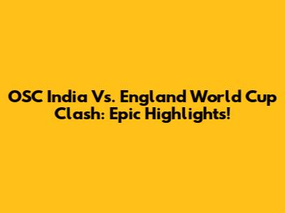 OSC India Vs. England World Cup Clash: Epic Highlights!