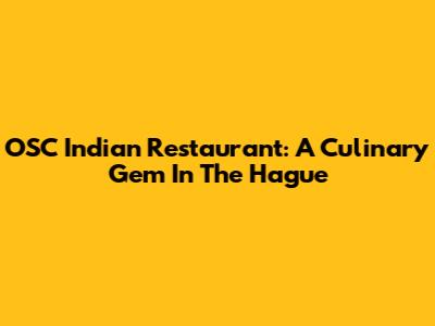 OSC Indian Restaurant: A Culinary Gem In The Hague