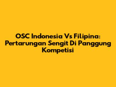 OSC Indonesia Vs Filipina: Pertarungan Sengit Di Panggung Kompetisi