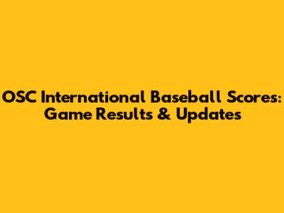 OSC International Baseball Scores: Game Results & Updates