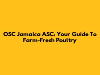 OSC Jamaica ASC: Your Guide To Farm-Fresh Poultry
