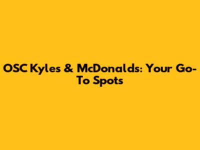 OSC Kyle's & McDonald's: Your Go-To Spots