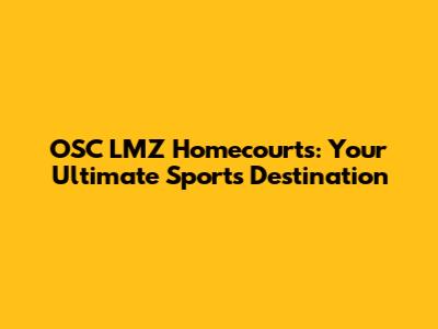 OSC LMZ Homecourts: Your Ultimate Sports Destination