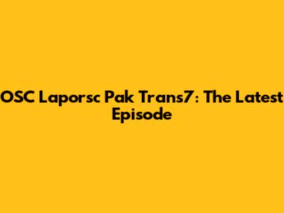OSC Laporsc Pak Trans7: The Latest Episode