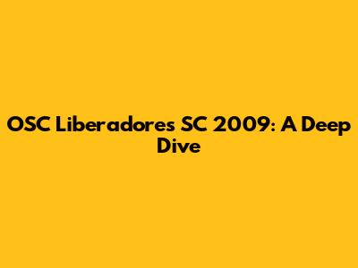 OSC Liberadores SC 2009: A Deep Dive