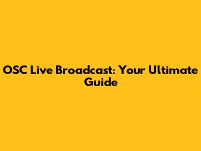 OSC Live Broadcast: Your Ultimate Guide