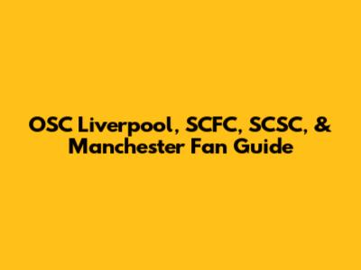 OSC Liverpool, SCFC, SCSC, & Manchester Fan Guide
