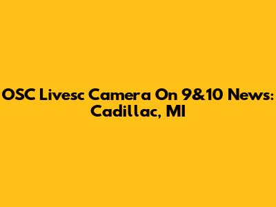 OSC Livesc Camera On 9&10 News: Cadillac, MI