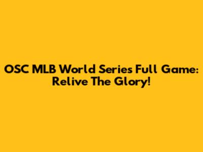 OSC MLB World Series Full Game: Relive The Glory!