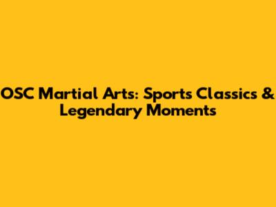 OSC Martial Arts: Sports Classics & Legendary Moments
