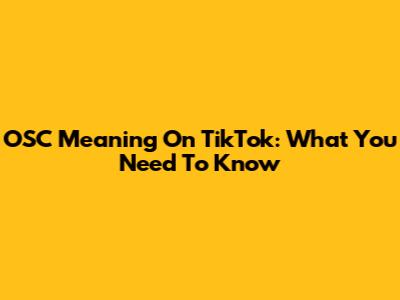 OSC Meaning On TikTok: What You Need To Know