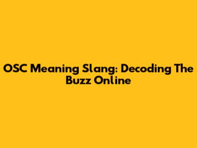 OSC Meaning Slang: Decoding The Buzz Online