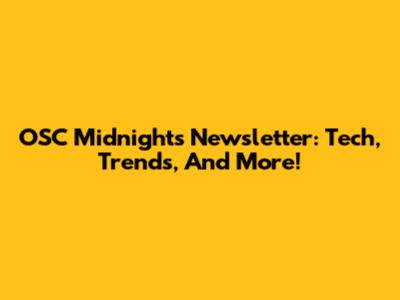 OSC Midnight's Newsletter: Tech, Trends, And More!