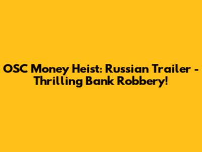 OSC Money Heist: Russian Trailer - Thrilling Bank Robbery!